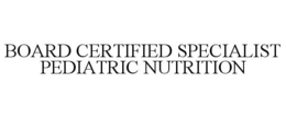 BOARD CERTIFIED SPECIALIST PEDIATRIC NUTRITION trademark
