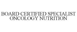 BOARD CERTIFIED SPECIALIST ONCOLOGY NUTRITION trademark