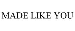 MADE LIKE YOU trademark