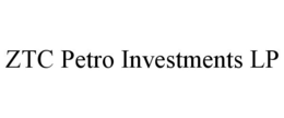 ZTC PETRO INVESTMENTS LP trademark