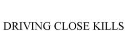 DRIVING CLOSE KILLS trademark