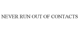 NEVER RUN OUT OF CONTACTS trademark