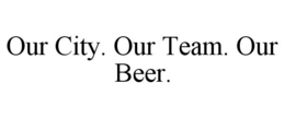 OUR CITY. OUR TEAM. OUR BEER. trademark