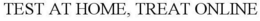 TEST AT HOME, TREAT ONLINE trademark