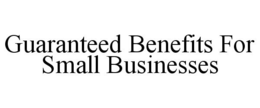 GUARANTEED BENEFITS FOR SMALL BUSINESSES trademark