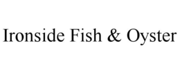 IRONSIDE FISH & OYSTER trademark