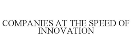 COMPANIES AT THE SPEED OF INNOVATION trademark