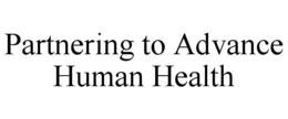 PARTNERING TO ADVANCE HUMAN HEALTH trademark
