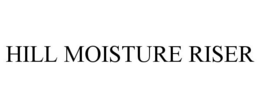 HILL MOISTURE RISER trademark