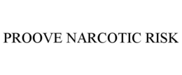PROOVE NARCOTIC RISK trademark