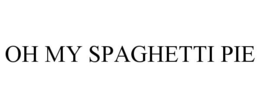OH MY SPAGHETTI PIE trademark