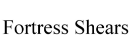 FORTRESS SHEARS trademark