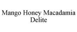 MANGO HONEY MACADAMIA DELITE trademark