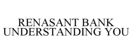 RENASANT BANK UNDERSTANDING YOU trademark