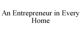 AN ENTREPRENEUR IN EVERY HOME trademark