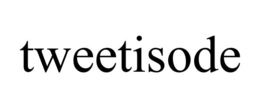 TWEETISODE trademark