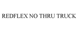 REDFLEX NO THRU TRUCK trademark