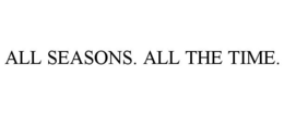 ALL SEASONS. ALL THE TIME. trademark