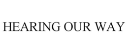 HEARING OUR WAY trademark