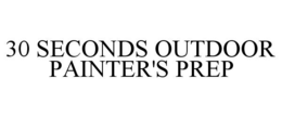 30 SECONDS OUTDOOR PAINTER'S PREP trademark