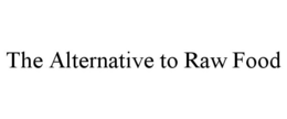 THE ALTERNATIVE TO RAW FOOD trademark