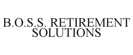 B.O.S.S. RETIREMENT SOLUTIONS trademark