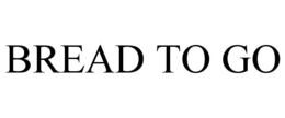 BREAD TO GO trademark