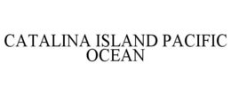 CATALINA ISLAND PACIFIC OCEAN trademark