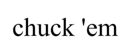 CHUCK 'EM trademark