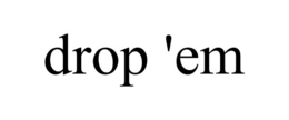 DROP 'EM trademark