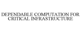 DEPENDABLE COMPUTATION FOR CRITICAL INFRASTRUCTURE trademark