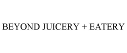 BEYOND JUICERY + EATERY trademark