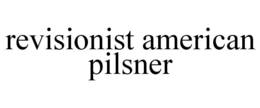 REVISIONIST AMERICAN PILSNER trademark