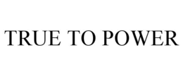 TRUE TO POWER trademark