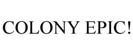 COLONY EPIC! trademark