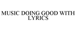 MUSIC DOING GOOD WITH LYRICS trademark