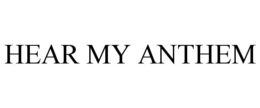 HEAR MY ANTHEM trademark