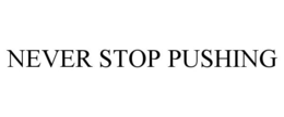 NEVER STOP PUSHING trademark
