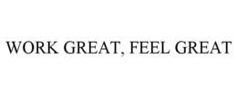 WORK GREAT, FEEL GREAT trademark