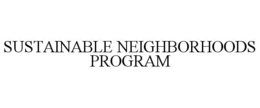 SUSTAINABLE NEIGHBORHOODS PROGRAM trademark