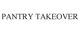 PANTRY TAKEOVER trademark