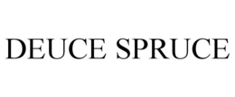 DEUCE SPRUCE trademark