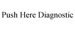 PUSH HERE DIAGNOSTIC trademark