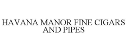 HAVANA MANOR FINE CIGARS AND PIPES trademark