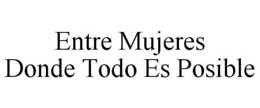 ENTRE MUJERES DONDE TODO ES POSIBLE trademark
