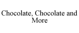 CHOCOLATE, CHOCOLATE AND MORE trademark