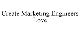 CREATE MARKETING ENGINEERS LOVE trademark