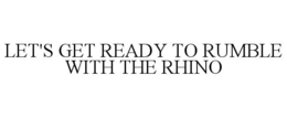 LET'S GET READY TO RUMBLE WITH THE RHINO trademark