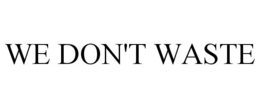 WE DON'T WASTE trademark
