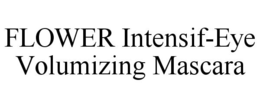 FLOWER INTENSIF-EYE VOLUMIZING MASCARA trademark